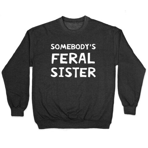 Somebody's Feral Sister Pullover