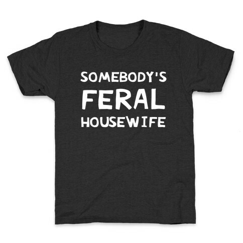 Somebody's Feral Housewife Kids T-Shirt