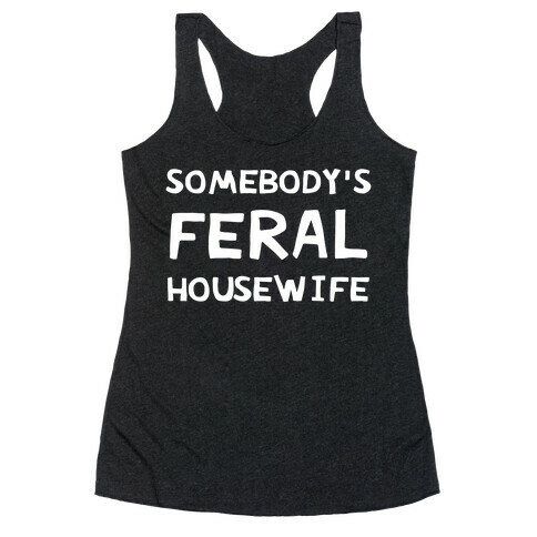 Somebody's Feral Housewife Racerback Tank Top