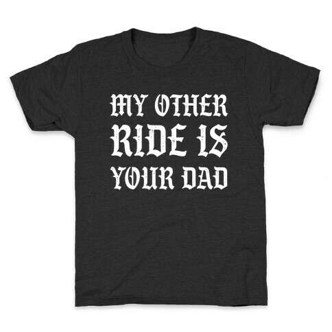 My Other Ride Is Your Dad Kids T-Shirt