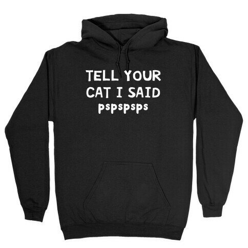 Tell Your Cat I Said Pspspsps Hooded Sweatshirt
