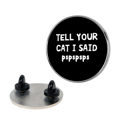 Tell Your Cat I Said Pspspsps Pin