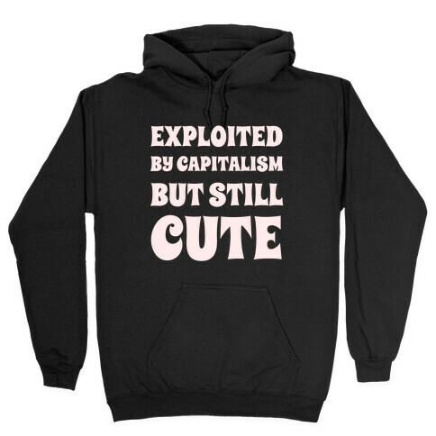 Exploited By Capitalism But Still Cute Hooded Sweatshirt