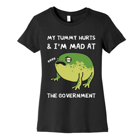 My Tummy Hurts & I'm Mad At The Government Womens T-Shirt