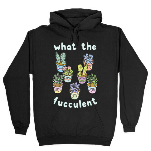 What The Fucculent Hooded Sweatshirt