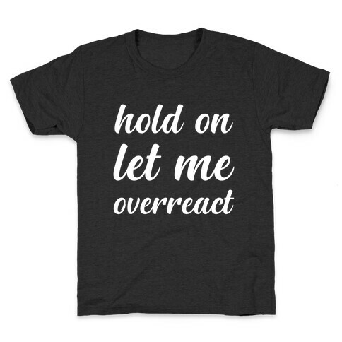 Hold On Let Me Overreact Kids T-Shirt