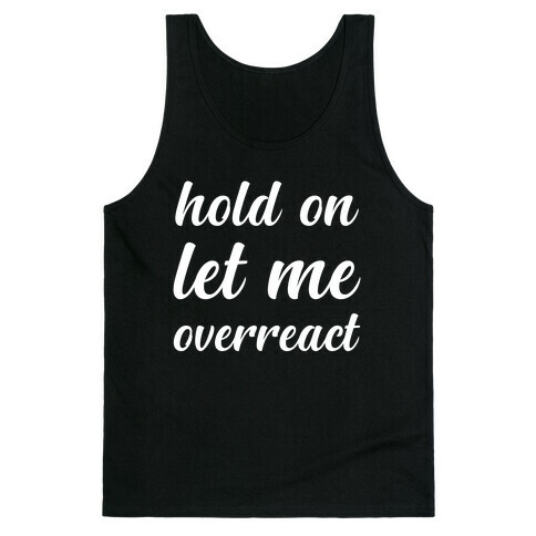 Hold On Let Me Overreact Tank Top