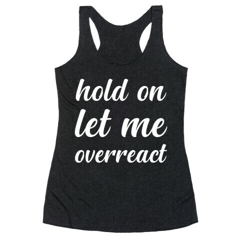 Hold On Let Me Overreact Racerback Tank Top