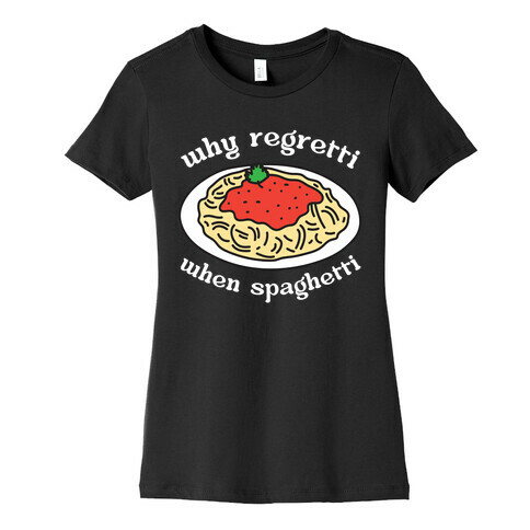 Why Regretti When Spaghetti Womens T-Shirt