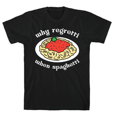 Why Regretti When Spaghetti T-Shirt