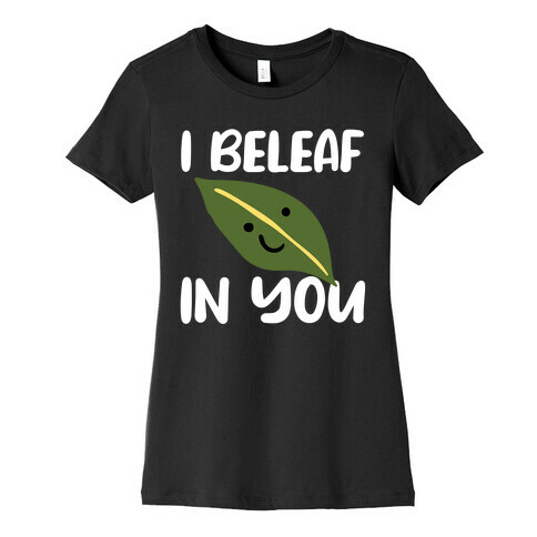 I Beleaf In You Womens T-Shirt