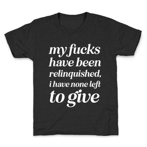 My F***s Have Been Relinquished, I Have None Left To Give Kids T-Shirt