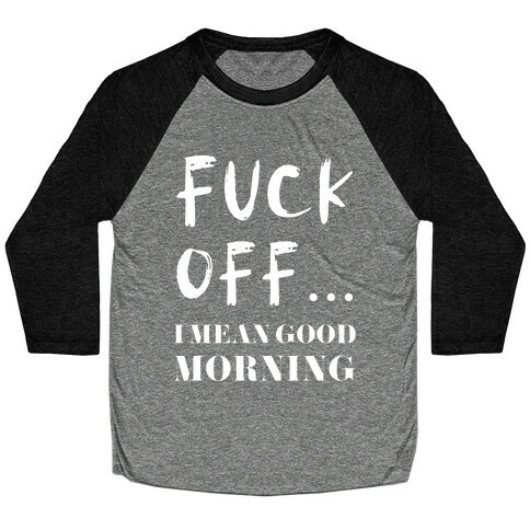 F*** Off... I Mean Good Morning Baseball Tee