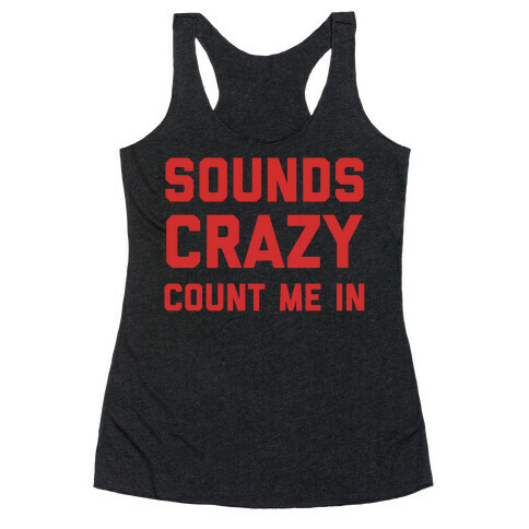 Sounds Crazy Count Me In Racerback Tank Top