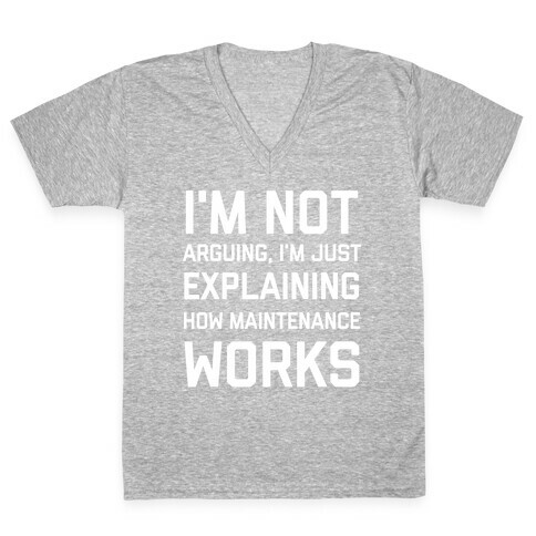 I'm Not Arguing, I'm Just Explaining How Maintenance Works. V-Neck Tee Shirt