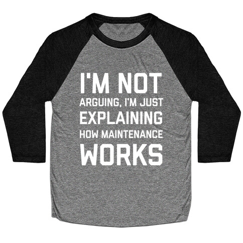 I'm Not Arguing, I'm Just Explaining How Maintenance Works. Baseball Tee