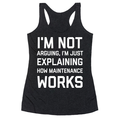 I'm Not Arguing, I'm Just Explaining How Maintenance Works. Racerback Tank Top