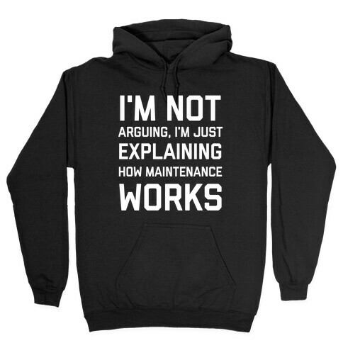 I'm Not Arguing, I'm Just Explaining How Maintenance Works. Hooded Sweatshirt