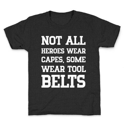 Not All Heroes Wear Capes, Some Wear Tool Belts Kids T-Shirt