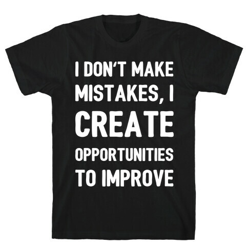 I Don't Make Mistakes, I Create Opportunities To Improve T-Shirt