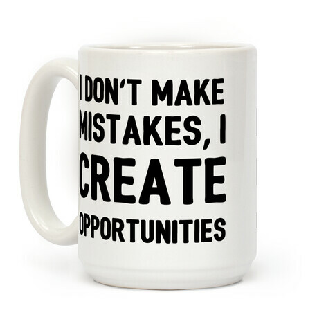 I Don't Make Mistakes, I Create Opportunities Coffee Mug