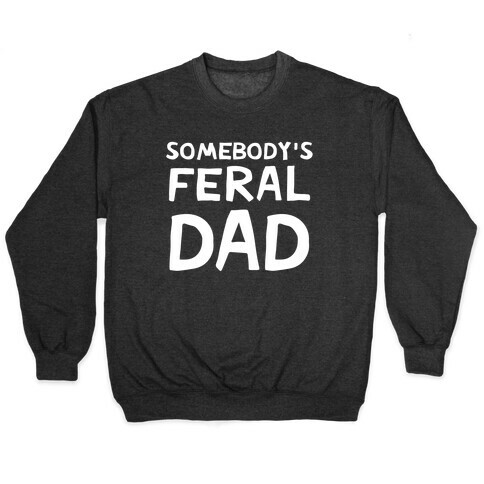 Somebody's Feral Dad Pullover