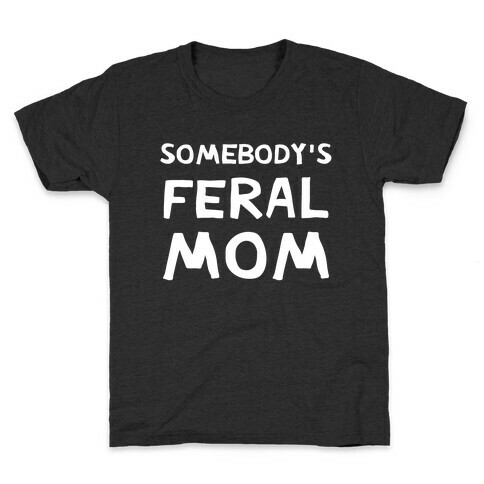 Somebody's Feral Mom Kids T-Shirt