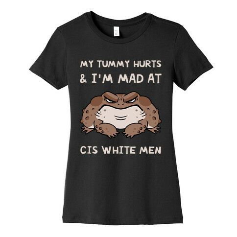 My Tummy Hurts & I'm Mad At Cis White Men Womens T-Shirt