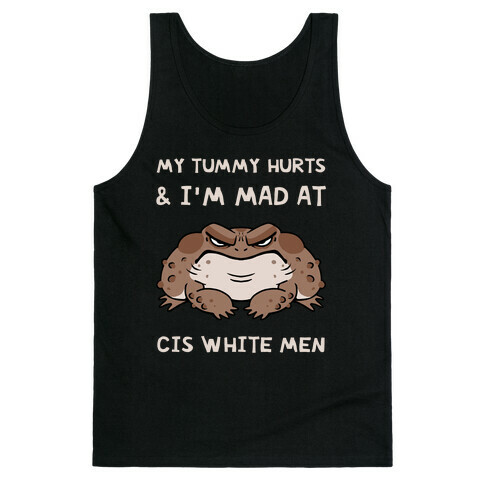 My Tummy Hurts & I'm Mad At Cis White Men Tank Top