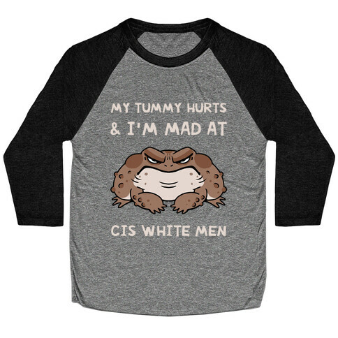 My Tummy Hurts & I'm Mad At Cis White Men Baseball Tee