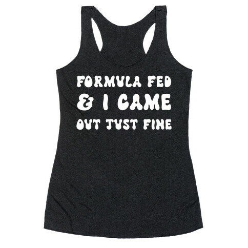 Formula Fed & I Came Out Just Fine Racerback Tank Top