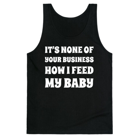 It's None Of Your Business How I Feed My Baby Tank Top