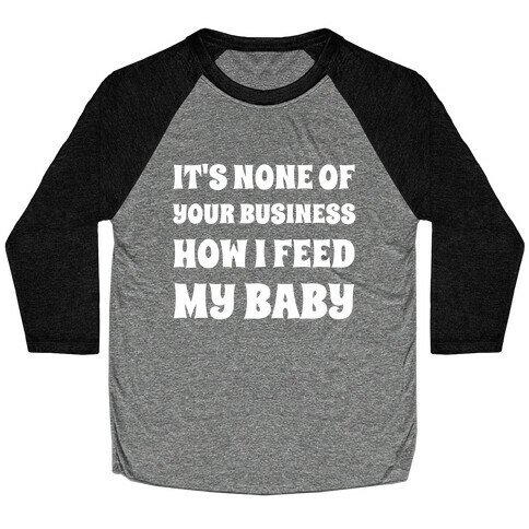 It's None Of Your Business How I Feed My Baby Baseball Tee