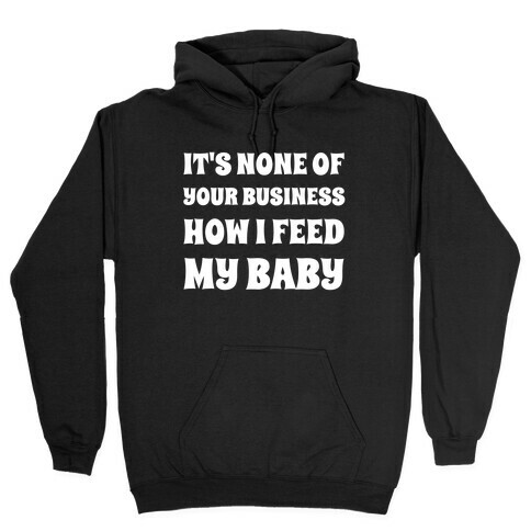 It's None Of Your Business How I Feed My Baby Hooded Sweatshirt