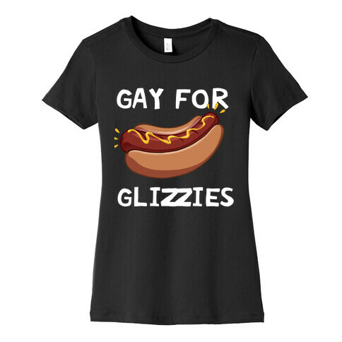 Gay For Glizzies  Womens T-Shirt