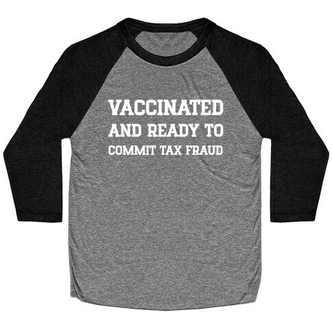 Vaccinated And Ready To Commit Tax Fraud Baseball Tee
