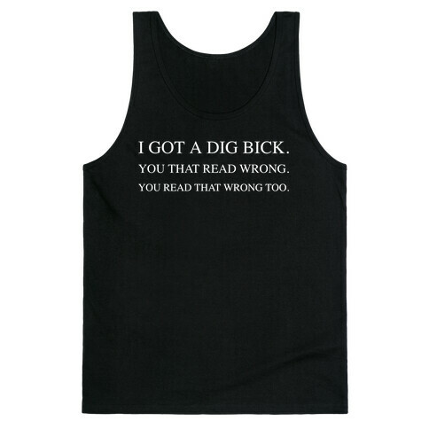 I Got A Dig Bick. You That Read Wrong. You Read That Wrong Too. Tank Top