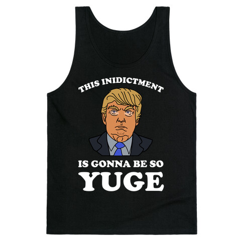 This Inidictment Is Gonna Be So Yuge Tank Top