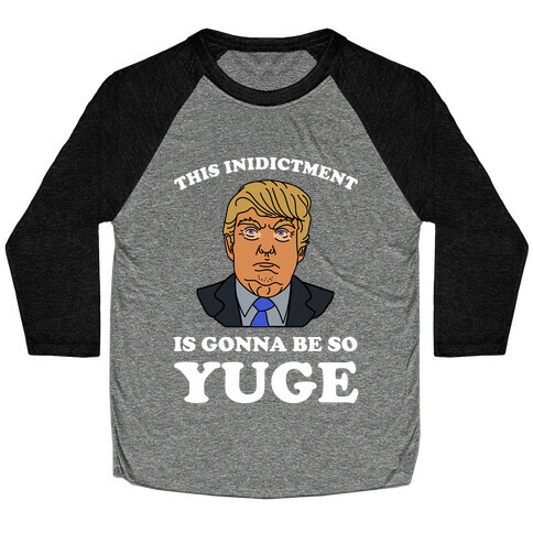 This Inidictment Is Gonna Be So Yuge Baseball Tee