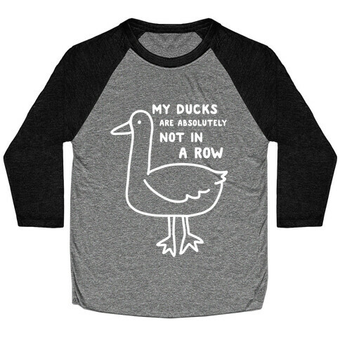 My Ducks Are Absolutely Not In A Row Baseball Tee