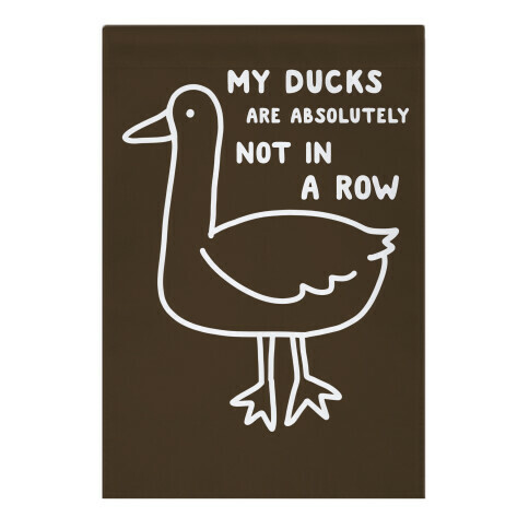 My Ducks Are Absolutely Not In A Row Garden Flag