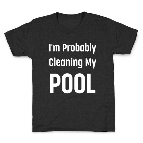 I'm Probably Cleaning My Pool Kids T-Shirt