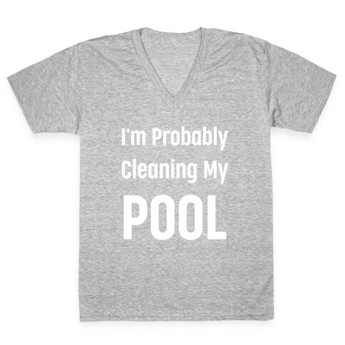 I'm Probably Cleaning My Pool V-Neck Tee Shirt