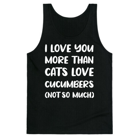 I Love You More Than Cats Love Cucumbers (Not So Much) Tank Top