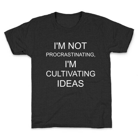 I'm Not Procrastinating, I'm Cultivating Ideas Kids T-Shirt