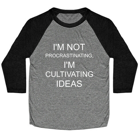 I'm Not Procrastinating, I'm Cultivating Ideas Baseball Tee