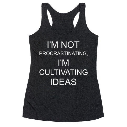 I'm Not Procrastinating, I'm Cultivating Ideas Racerback Tank Top