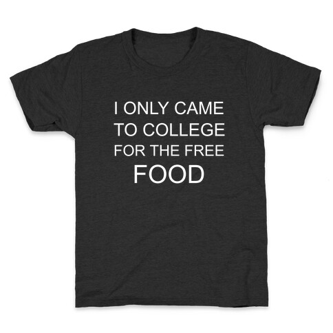 I Only Came To College For The Free Food Kids T-Shirt