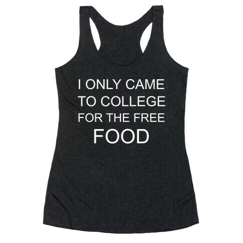 I Only Came To College For The Free Food Racerback Tank Top