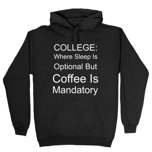 College: Where Sleep Is Optional But Coffee Is Mandatory Hooded Sweatshirt
